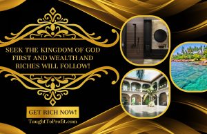 Seek The Kingdom Of God First And Wealth And Riches Will Follow! Seek The Kingdom Of God First And Wealth And Riches Will Follow!