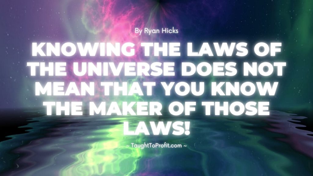 Knowing The Laws Of The Universe Does Not Mean That You Know The Maker Of Those Laws!