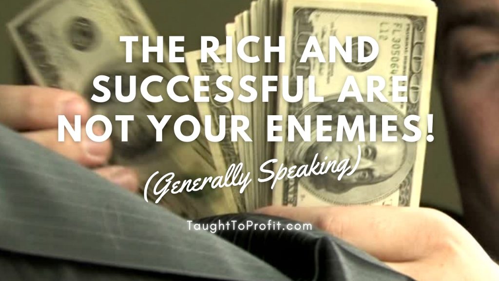 The Rich And Successful Are Not Your Enemies! Stop Pretending They Are To Justify Your Failings!
