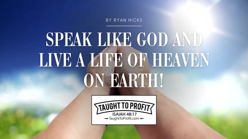 Speak Like God And Live A Life Of Heaven On Earth!