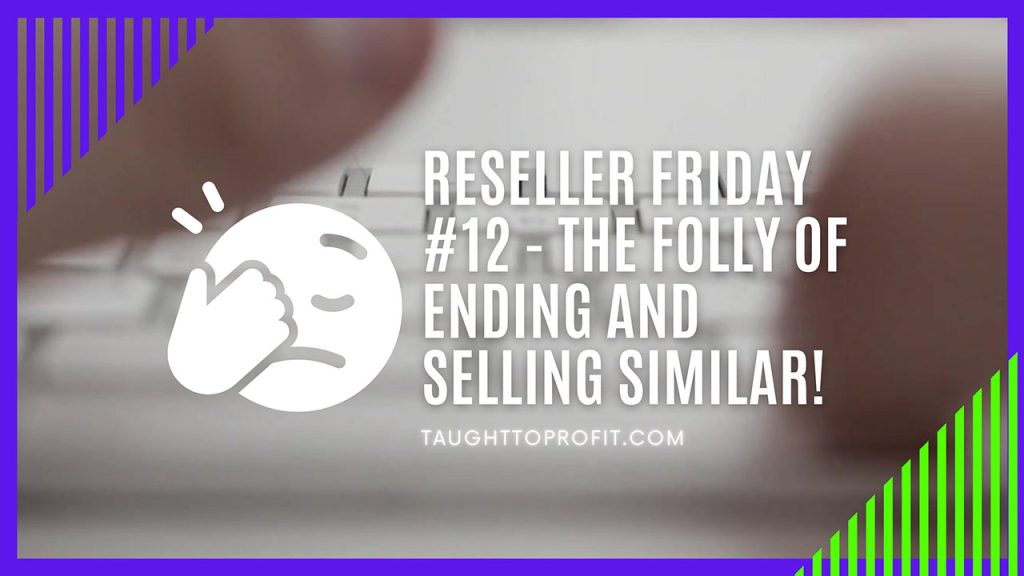 Reseller Friday #12 - The Folly Of Ending And Selling Similar! Stop Looking For Shortcuts To Be Lazy!