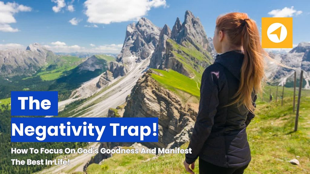 The Negativity Trap - How To Focus On God's Goodness And Manifest The Best In Life!