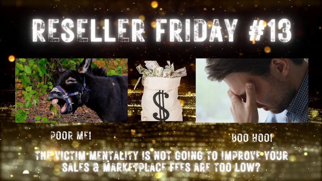 Reseller Friday #13 - The Victim Mentality Is Not Going To Improve Your Sales & Marketplace Fees Are Too Low?