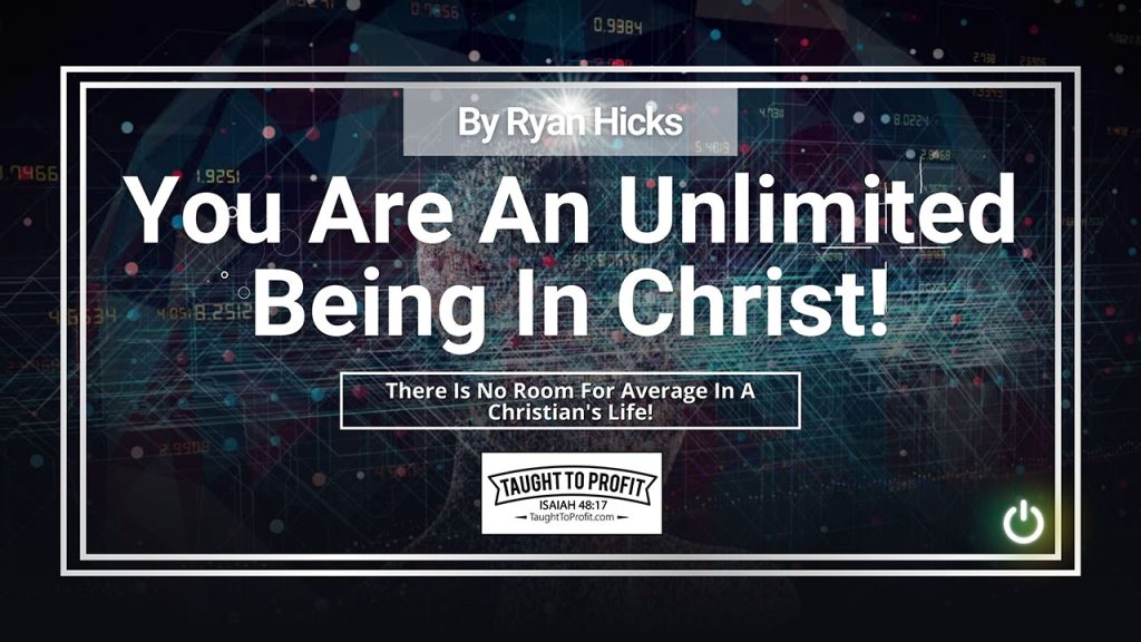 You Are An Unlimited Being In Christ! There Is No Room For Average In A Christian's Life!