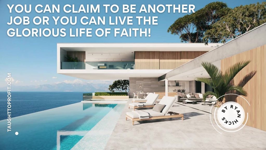 You Can Claim To Be Another Job Or You Can Live The Glorious Life Of Faith!