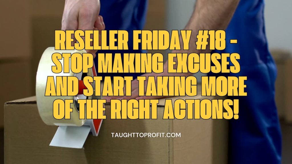 Reseller Friday #18 - Stop Making Excuses And Start Taking More Of The Right Actions!