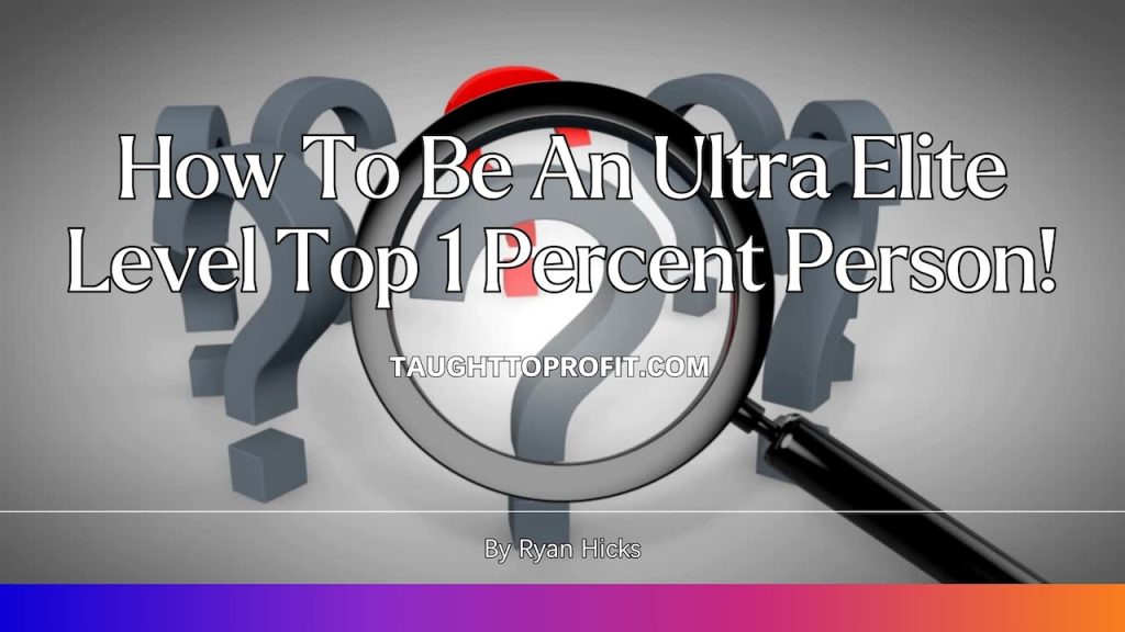 How To Be An Ultra Elite Level Top 1 Percent Person!