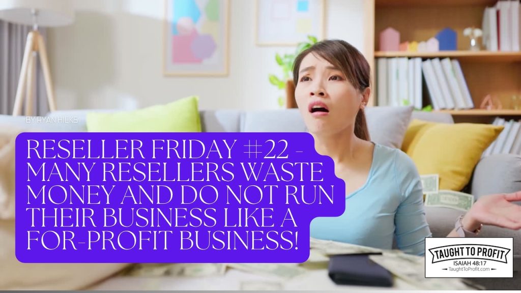 Reseller Friday #22 - Many Resellers Waste Money And Do Not Run Their Business Like A For-Profit Business!