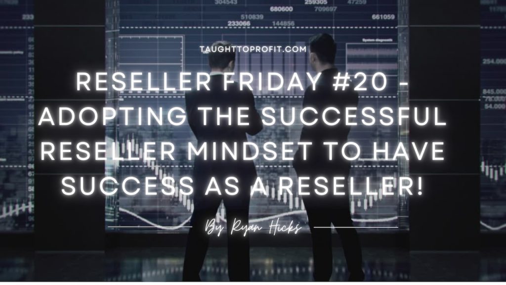 Reseller Friday #20 - Adopting The Successful Reseller Mindset To Have Success As A Reseller!