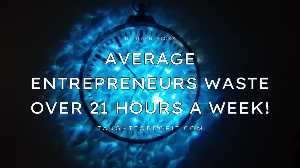Average Entrepreneurs Waste Over 21 Hours A Week!