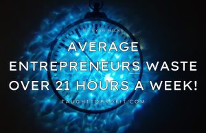 Average Entrepreneurs Waste Over 21 Hours A Week!