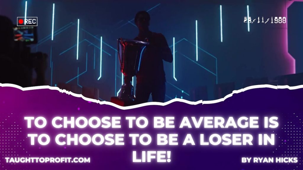 To Choose To Be Average Is To Choose To Be A Loser In Life!