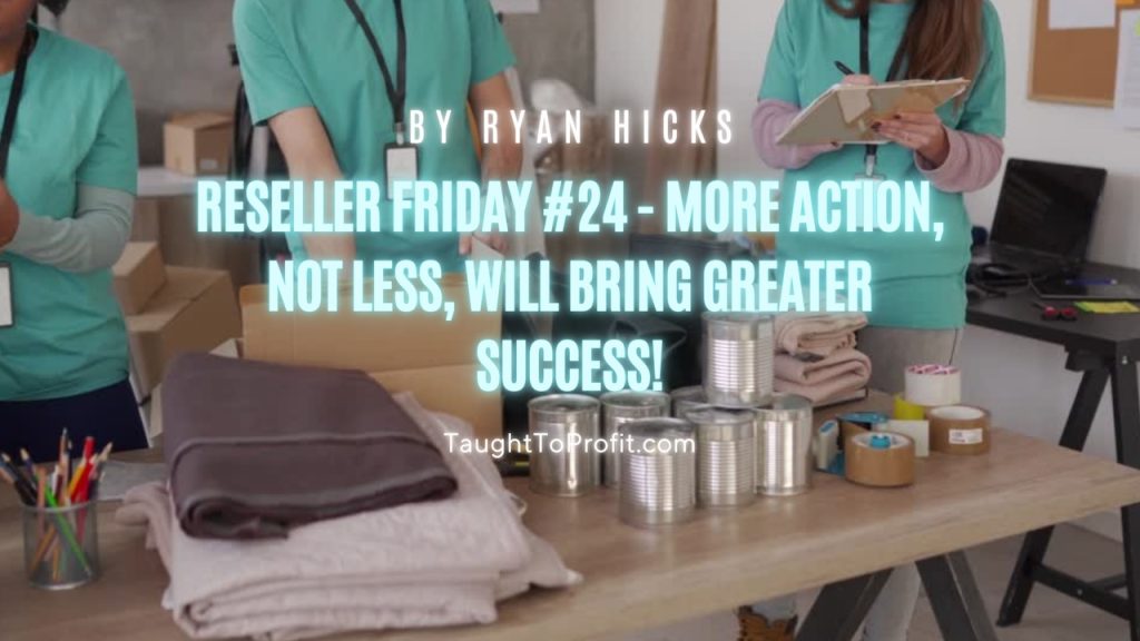 Reseller Friday #24 - More Action, Not Less, Will Bring Greater Success!