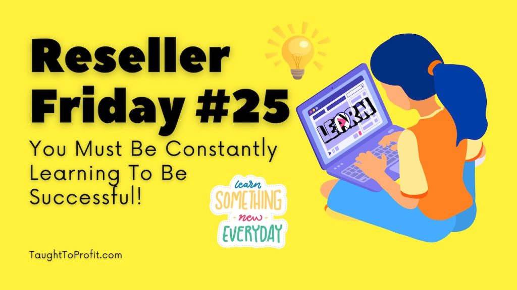 Reseller Friday #25 - You Must Be Constantly Learning To Be Successful!