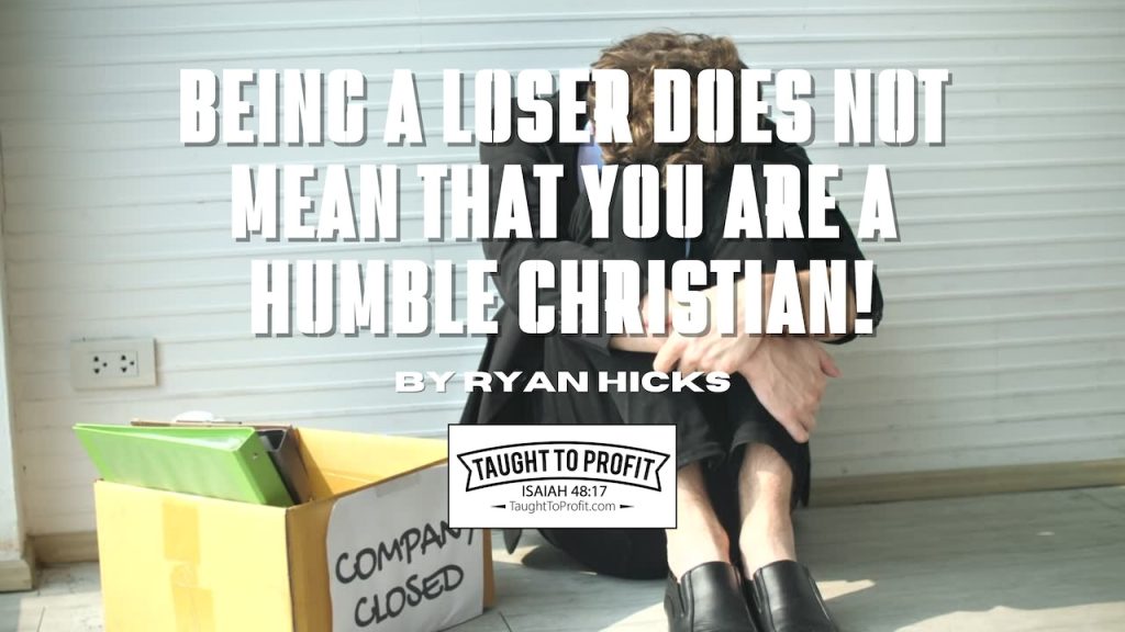 Being A Loser Does Not Mean That You Are A Humble Christian!