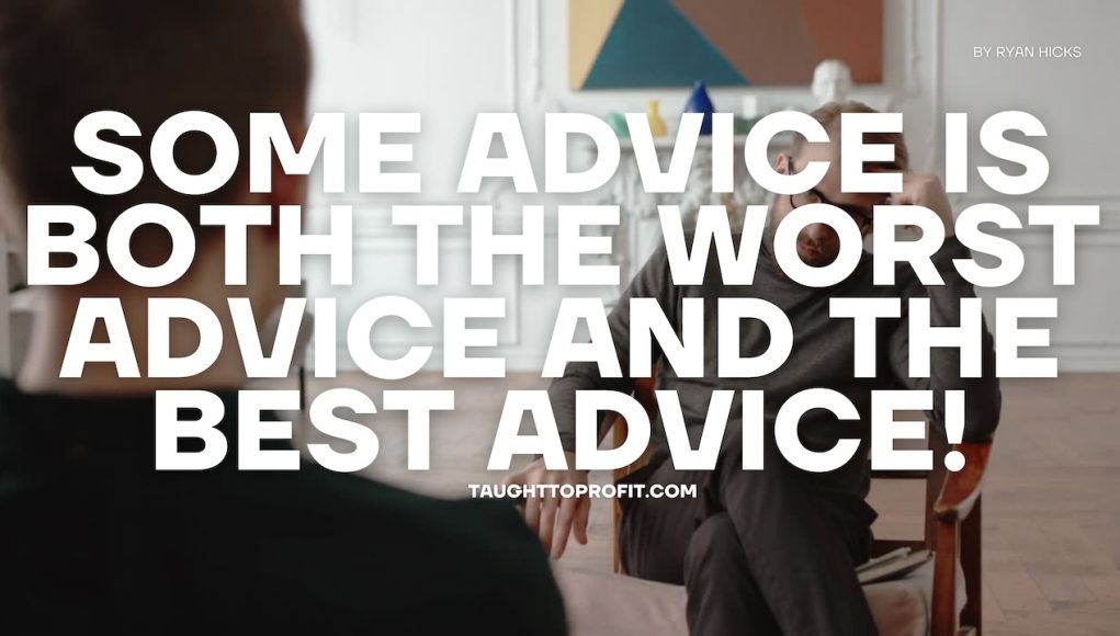 Some Advice Is Both The Worst Advice And The Best Advice!