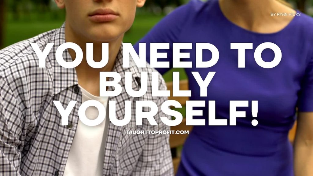 You Need To Bully Yourself!