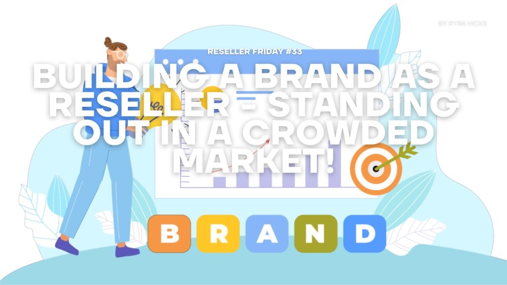 Reseller Friday #33 - Building a Brand as a Reseller - Standing Out in a Crowded Market!