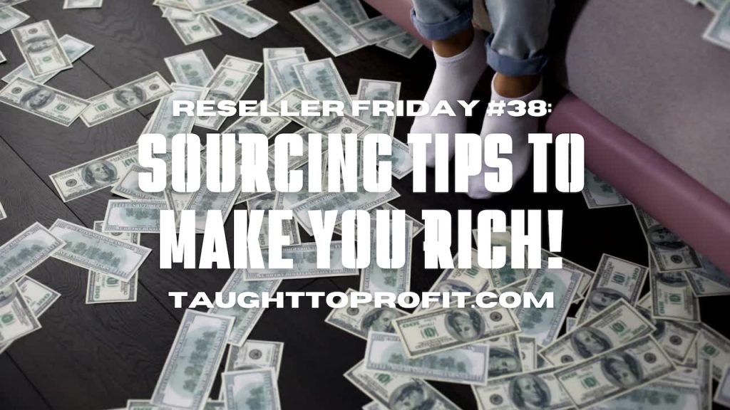 Reseller Friday #38 - Sourcing Tips To Make You Rich!