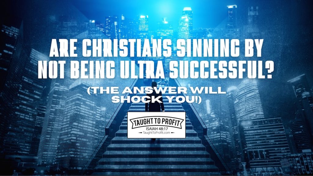 Are Christians Sinning by Not Being Ultra Successful? The Answer Will Shock You!