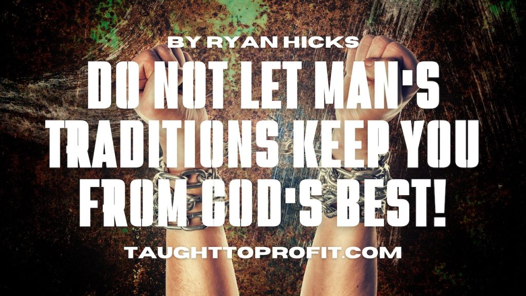 Do Not Let Man's Traditions Keep You From God's Best!