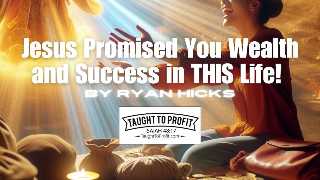 Jesus Promised You Wealth and Success in THIS Life! Riches Guaranteed!