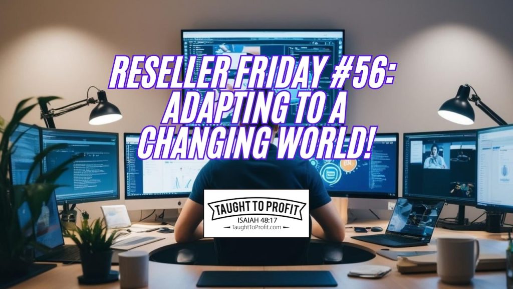 Reseller Friday #56 - Adapting To A Changing World!