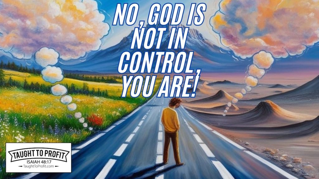 No, God Is Not In Control, You Are!