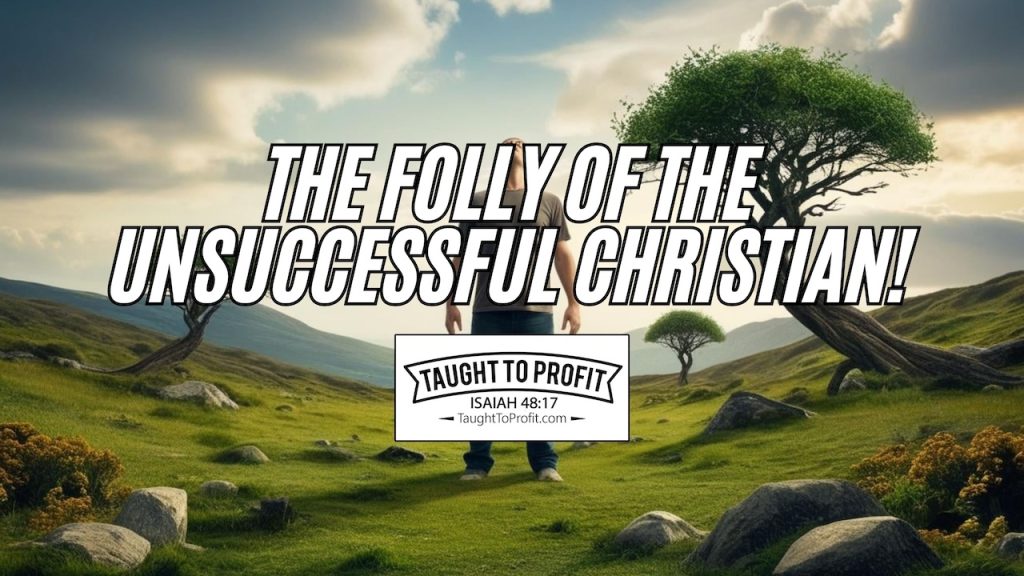 The Folly Of The Unsuccessful Christian!