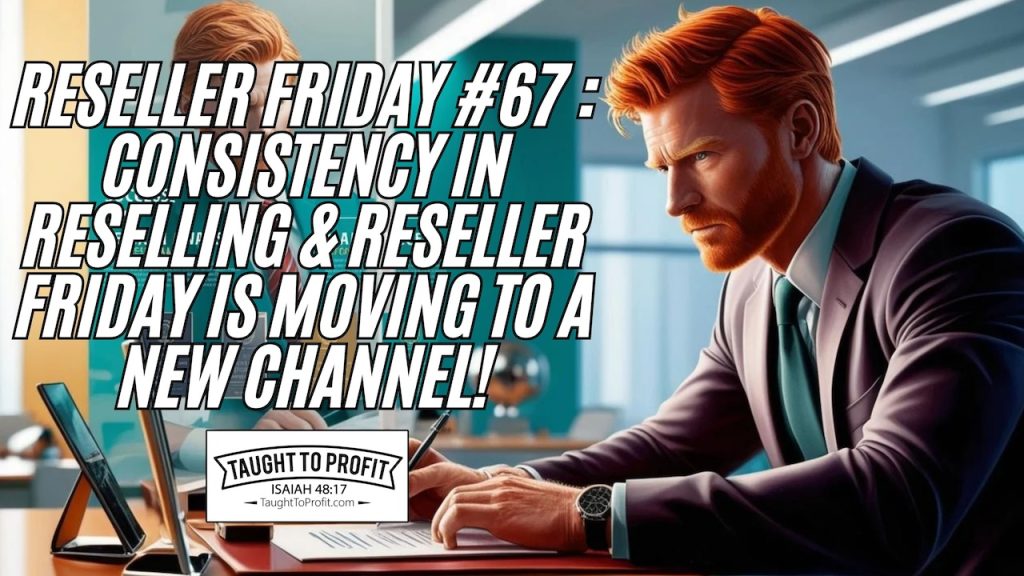 Reseller Friday #67 - Consistency In Reselling & Reseller Friday Is Moving To A New Channel!