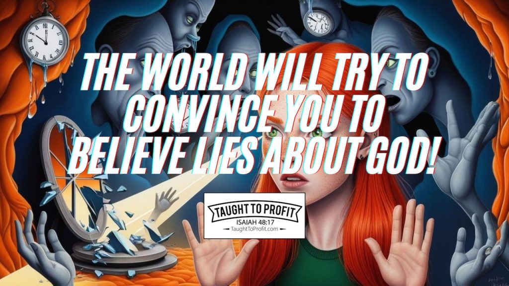 The World Will Try To Convince You To Believe Lies About God!