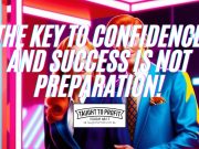 The Key To Confidence And Success Is Not Preparation!
