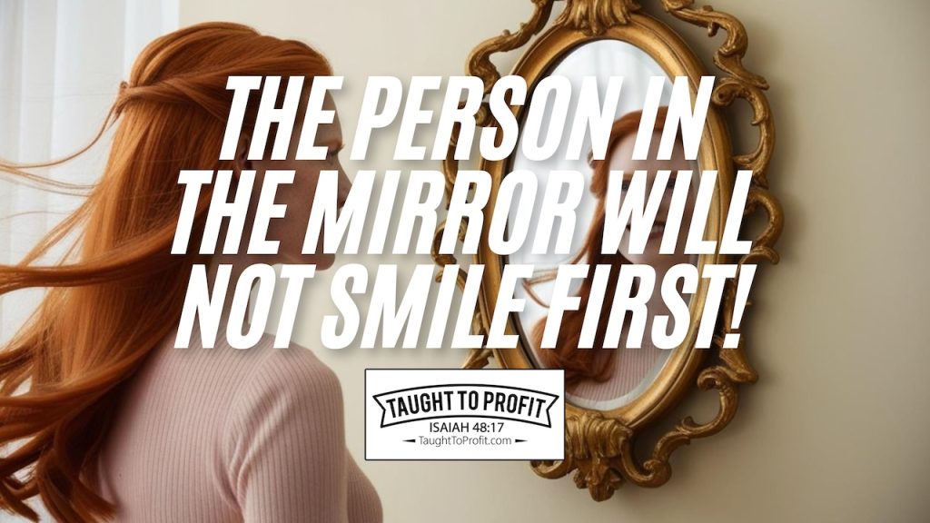 The Person In The Mirror Will Not Smile First!