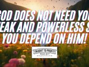 God Does Not Need You Weak And Powerless So You Depend On Him!