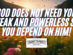 God Does Not Need You Weak And Powerless So You Depend On Him!
