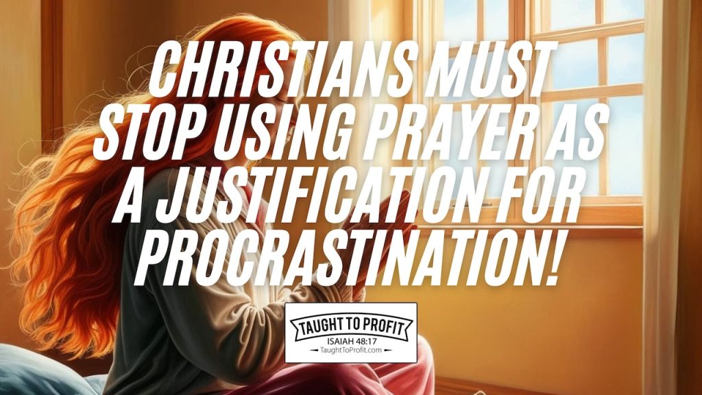 Christians Must Stop Using Prayer As A Justification For Procrastination!