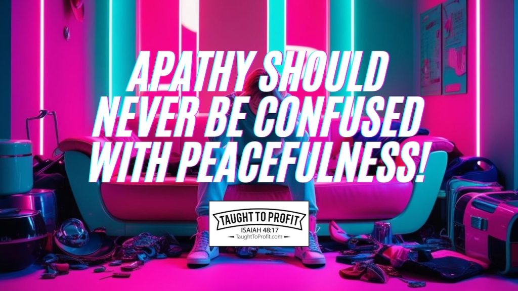 Apathy Should Never Be Confused With Peacefulness!