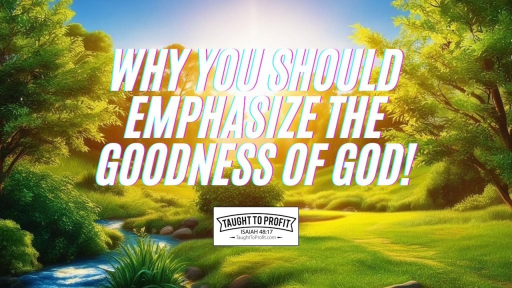 Why You Should Emphasize The Goodness Of God!