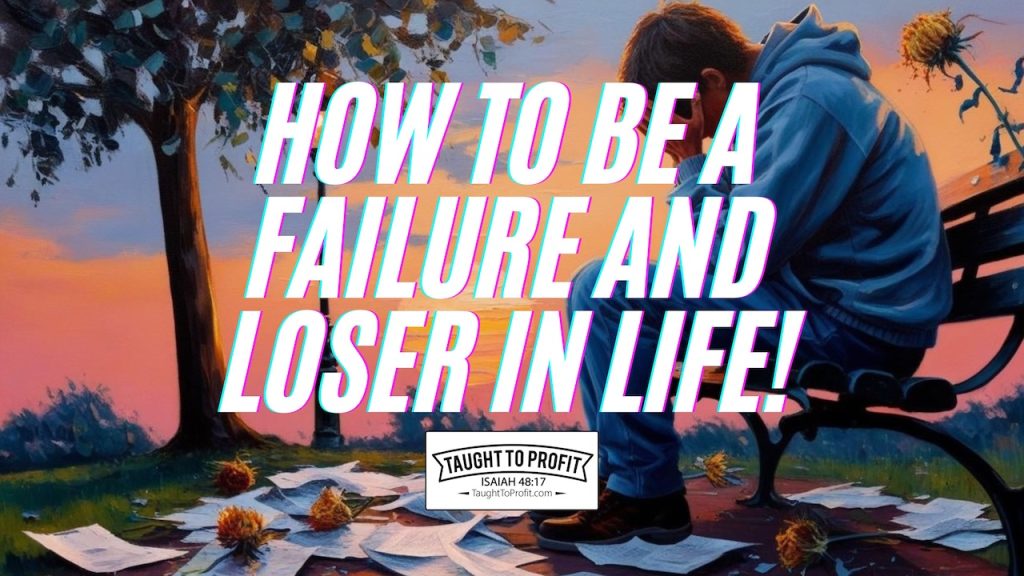 How To Be A Failure And Loser In Life!