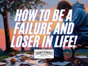 How To Be A Failure And Loser In Life!