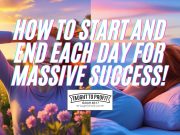 How To Start And End Each Day For Massive Success!