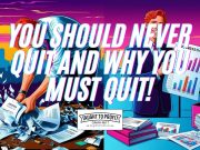 You Should Never Quit And Why You MUST Quit!