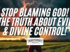 STOP BLAMING GOD! The TRUTH About Evil & Divine Control!