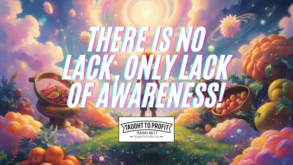 There Is No Lack, Only Lack Of Awareness!