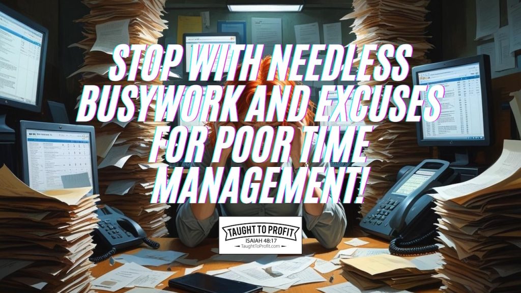 Stop With Needless Busywork And Excuses For Poor Time Management!