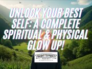 Unlock Your Best Self: A Complete Spiritual & Physical Glow Up!