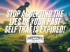 Stop Accepting The Lies Of Your Past Self That Is Expired!