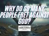 Why Do So Many People Fret Against God?