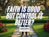 Faith Is Good, But Control Is Better?