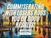 Commiserating With Losers Robs You Of Good Results!
